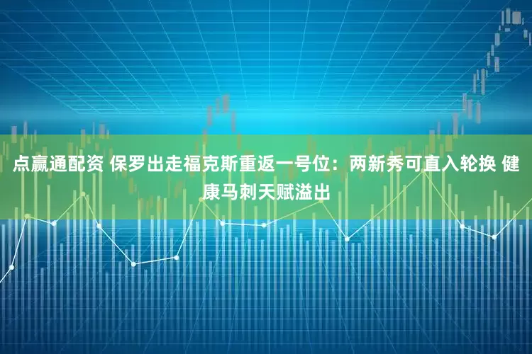 点赢通配资 保罗出走福克斯重返一号位：两新秀可直入轮换 健康马刺天赋溢出